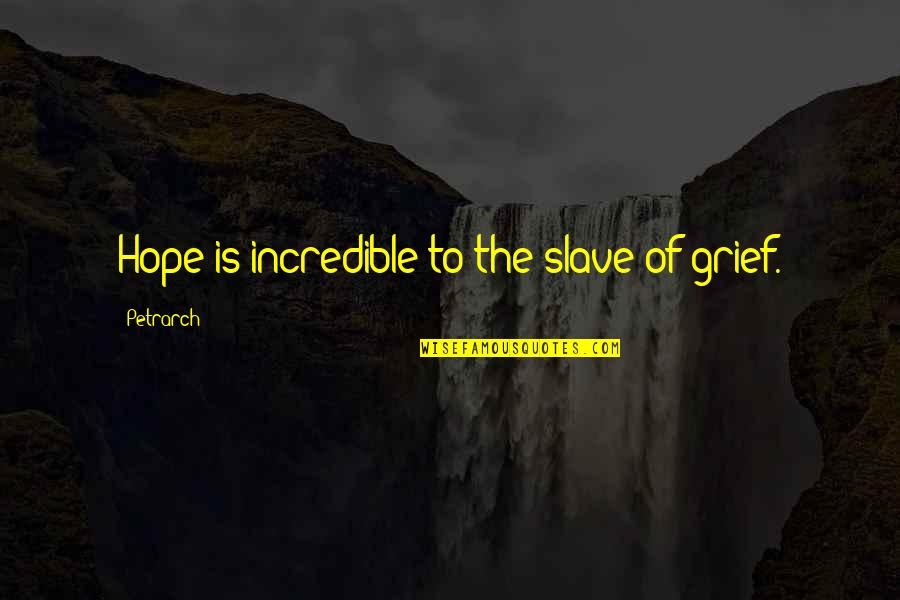 Grief Sorrow Quotes By Petrarch: Hope is incredible to the slave of grief. Grief Sorrow Quotes By Petrarch: Hope is incredible to the slave of grief.