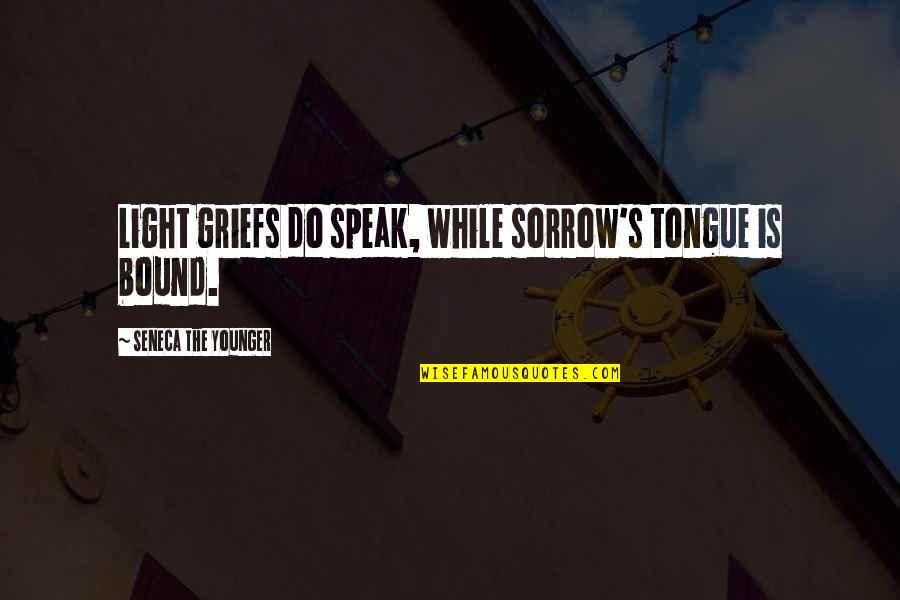 Grief Sorrow Quotes By Seneca The Younger: Light griefs do speak, while sorrow's tongue is Grief Sorrow Quotes By Seneca The Younger: Light griefs do speak, while sorrow's tongue is