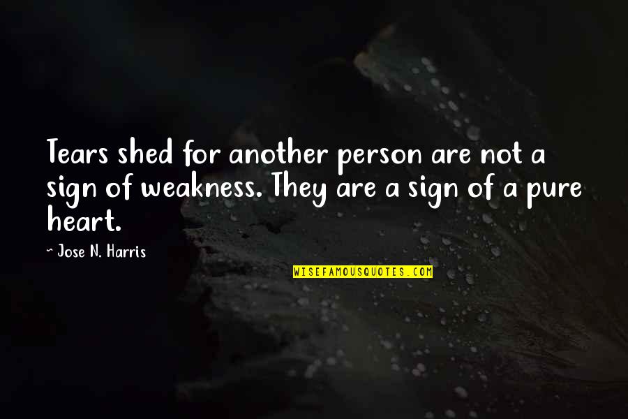 Grief Strength Quotes By Jose N. Harris: Tears shed for another person are not a