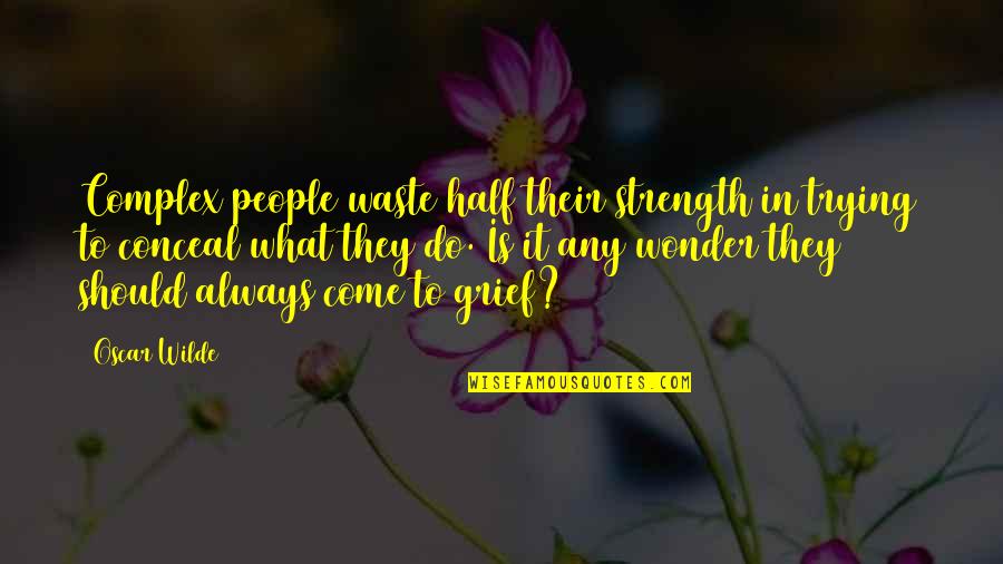Grief Strength Quotes By Oscar Wilde: Complex people waste half their strength in trying