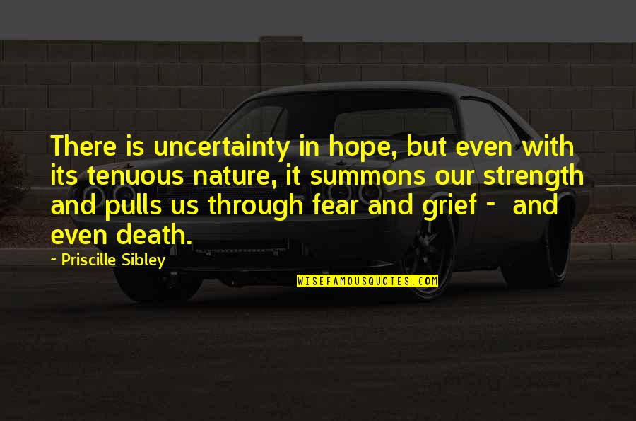 Grief Strength Quotes By Priscille Sibley: There is uncertainty in hope, but even with