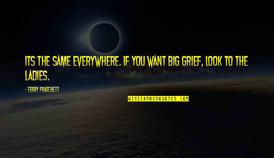 Grief Strength Quotes By Terry Pratchett: Its the same everywhere. If you want big