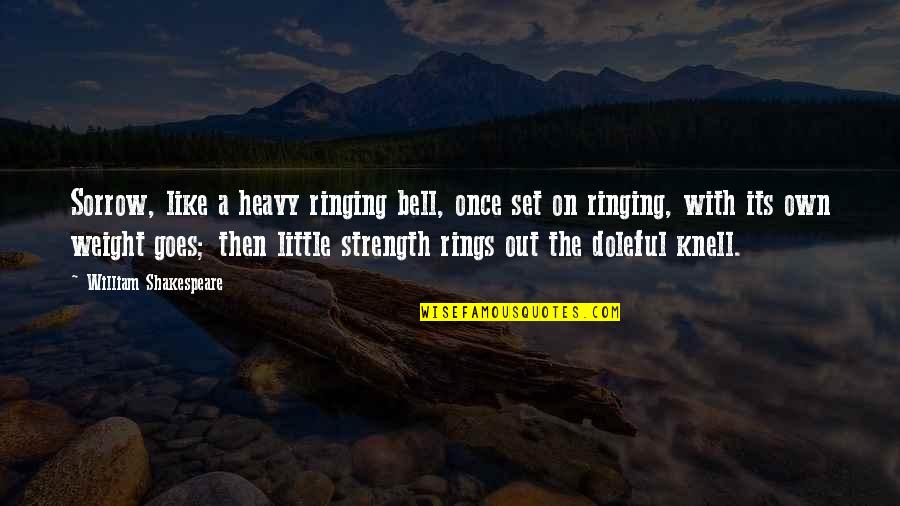 Grief Strength Quotes By William Shakespeare: Sorrow, like a heavy ringing bell, once set