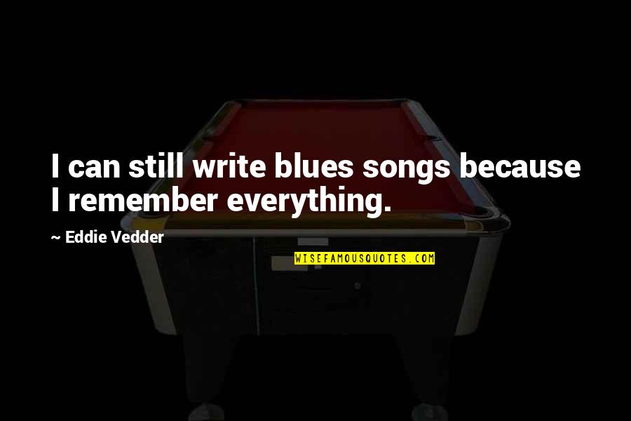 Grief Stricken Quotes By Eddie Vedder: I can still write blues songs because I