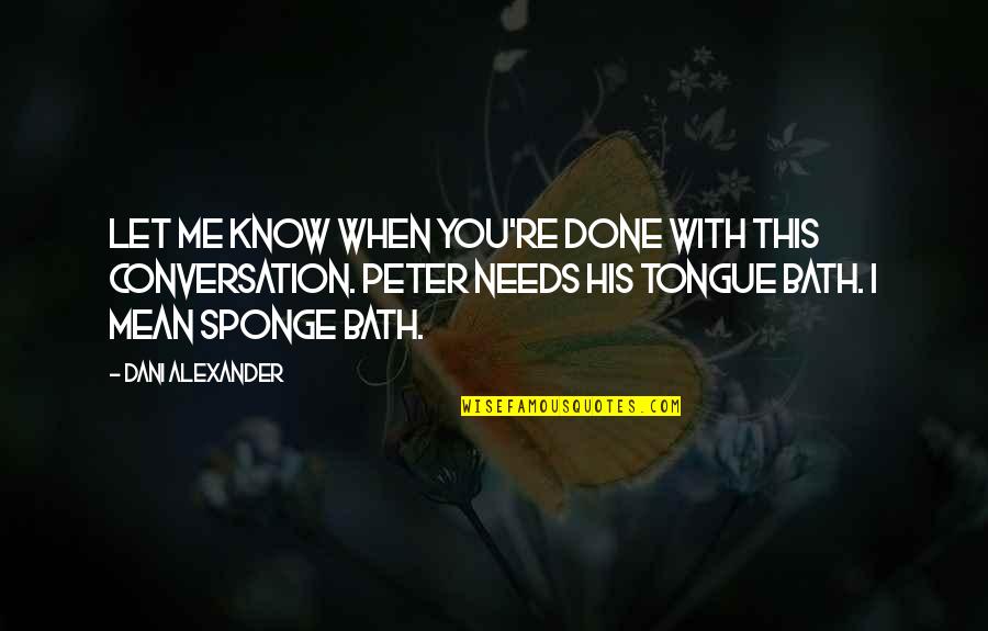 Grief Struck By Lightning Quotes By Dani Alexander: Let me know when you're done with this Grief Struck By Lightning Quotes By Dani Alexander: Let me know when you're done with this