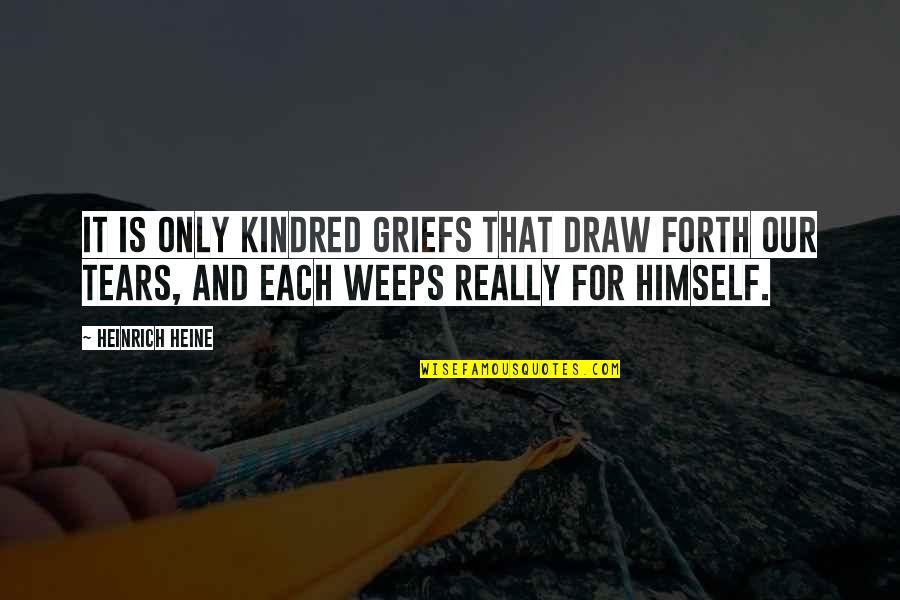 Grief Sympathy Quotes By Heinrich Heine: It is only kindred griefs that draw forth