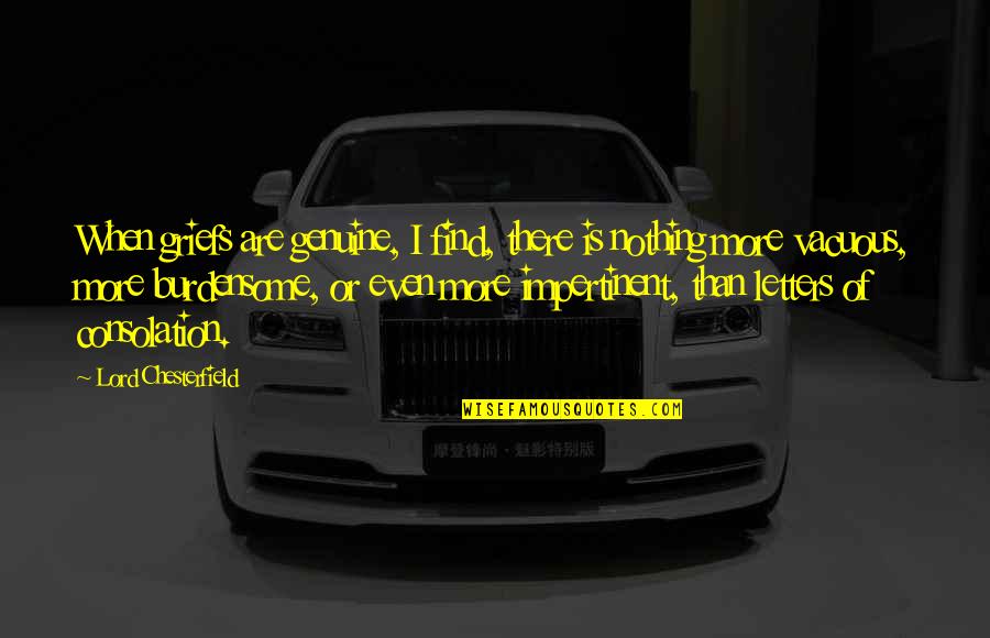 Grief Sympathy Quotes By Lord Chesterfield: When griefs are genuine, I find, there is