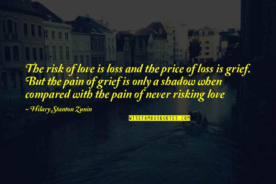 Grief The Price Of Love Quotes By Hilary Stanton Zunin: The risk of love is loss and the Grief The Price Of Love Quotes By Hilary Stanton Zunin: The risk of love is loss and the