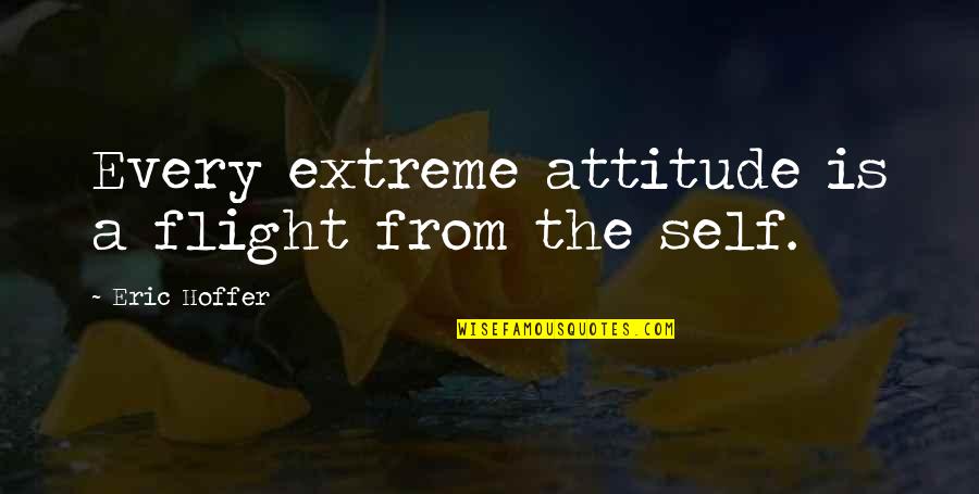 Grief Toolbox Quotes By Eric Hoffer: Every extreme attitude is a flight from the