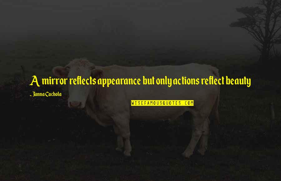 Grief Toolbox Quotes By Janna Cachola: A mirror reflects appearance but only actions reflect