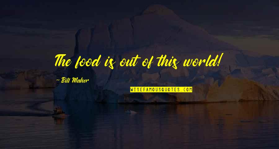 Grief Waves Quote Quotes By Bill Maher: The food is out of this world! Grief Waves Quote Quotes By Bill Maher: The food is out of this world!