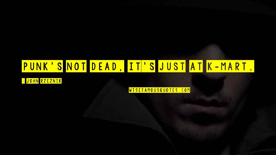 Grief Widow Quotes By John Rzeznik: Punk's not dead, it's just at K-Mart.