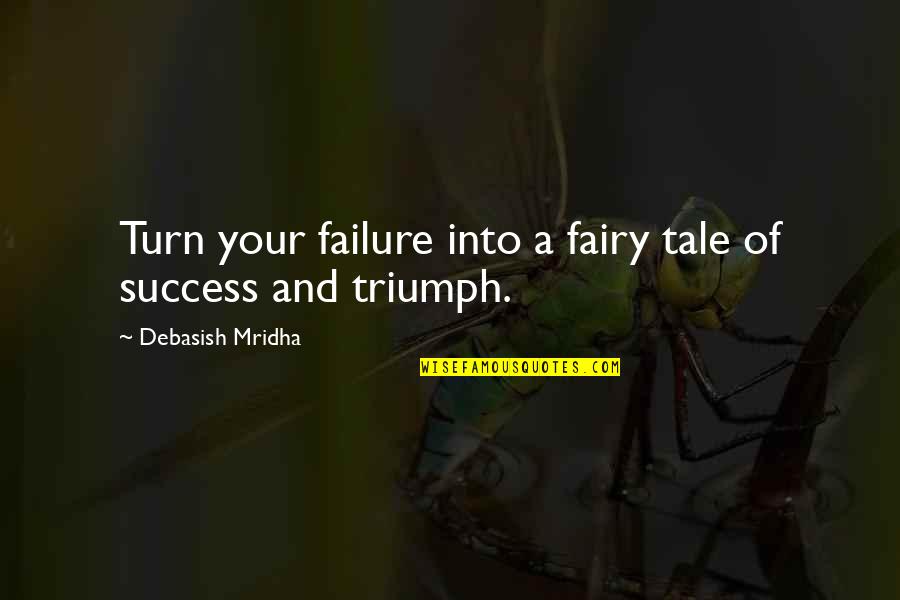 Griefable Quotes By Debasish Mridha: Turn your failure into a fairy tale of