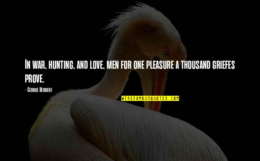 Griefes Quotes By George Herbert: In war, hunting, and love, men for one