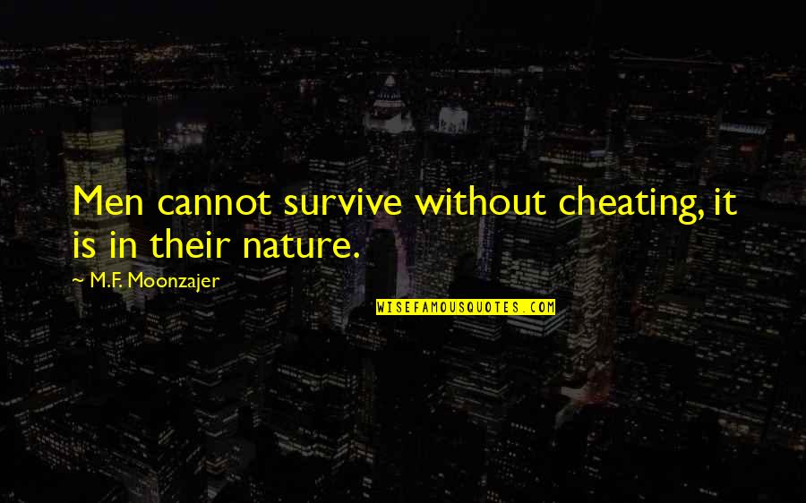 Griefes Quotes By M.F. Moonzajer: Men cannot survive without cheating, it is in