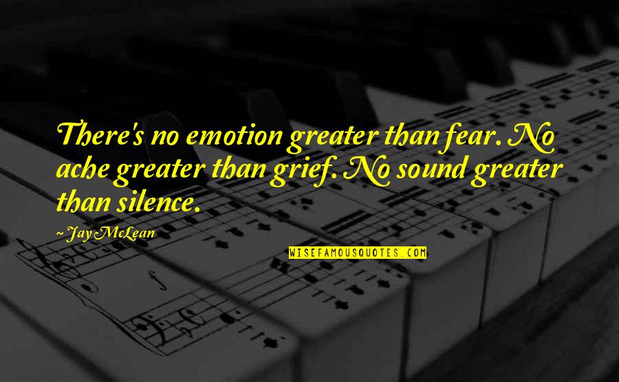 Grief's Quotes By Jay McLean: There's no emotion greater than fear. No ache