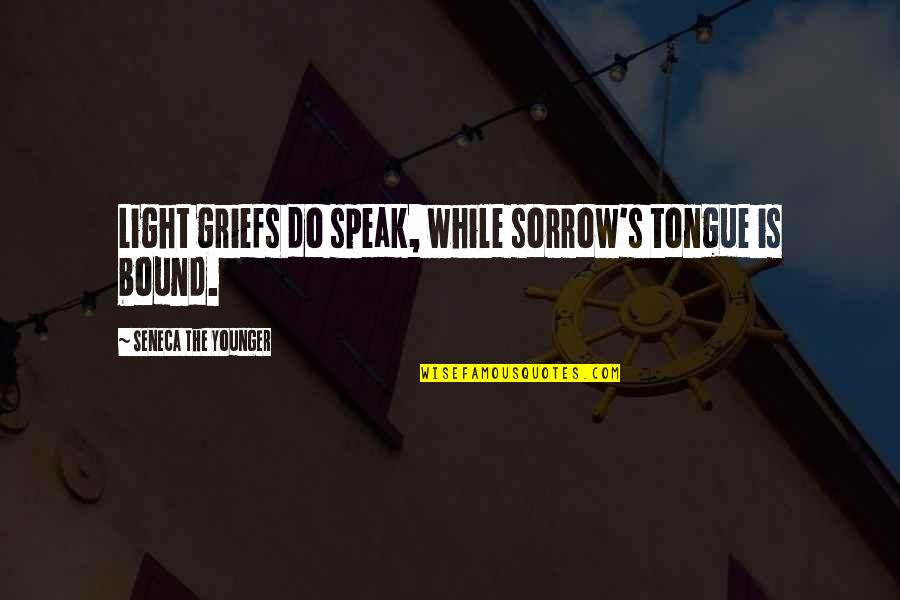 Grief's Quotes By Seneca The Younger: Light griefs do speak, while sorrow's tongue is