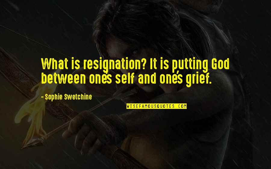 Grief's Quotes By Sophie Swetchine: What is resignation? It is putting God between