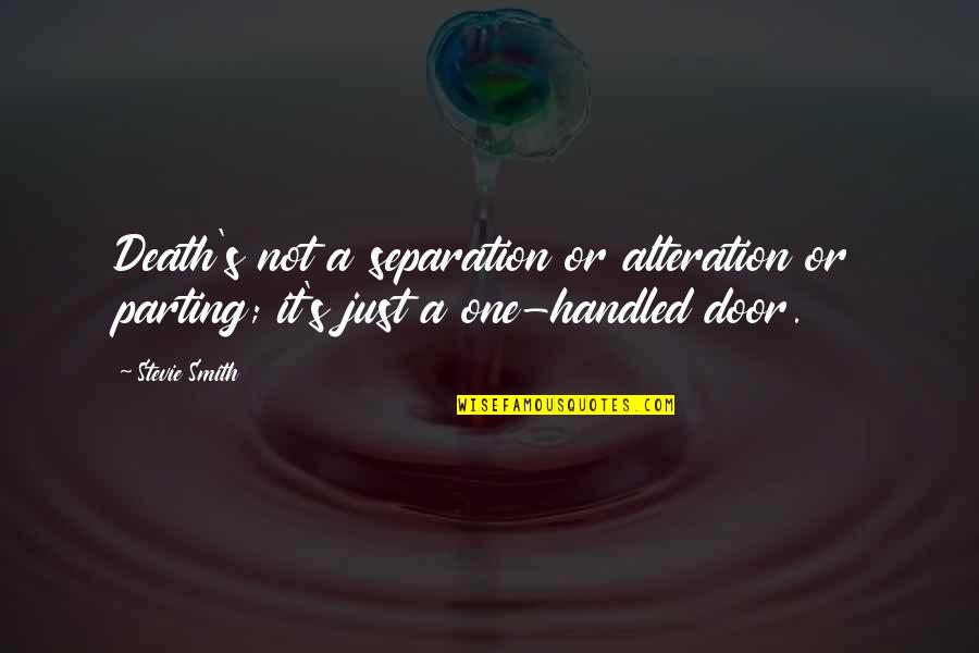 Grief's Quotes By Stevie Smith: Death's not a separation or alteration or parting;