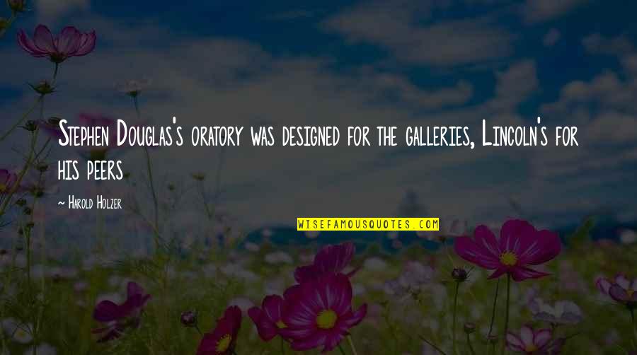 Griegas Y Quotes By Harold Holzer: Stephen Douglas's oratory was designed for the galleries,