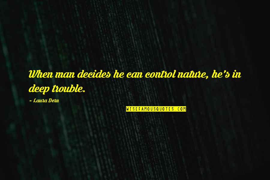 Griegas Y Quotes By Laura Dern: When man decides he can control nature, he's
