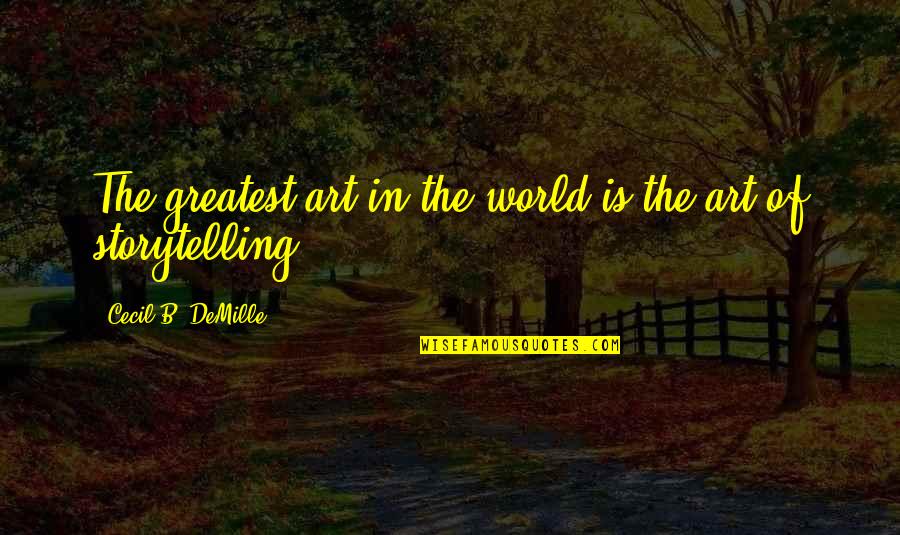 Grieger Quotes By Cecil B. DeMille: The greatest art in the world is the Grieger Quotes By Cecil B. DeMille: The greatest art in the world is the
