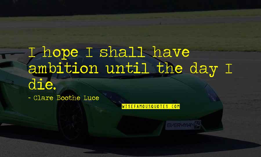 Griego Biblico Quotes By Clare Boothe Luce: I hope I shall have ambition until the