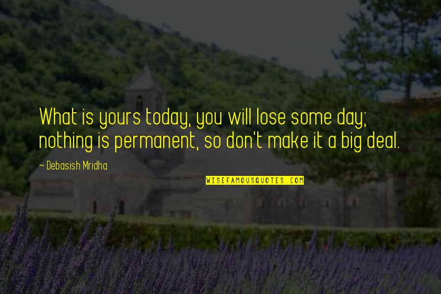 Griekse Filosofen Quotes By Debasish Mridha: What is yours today, you will lose some