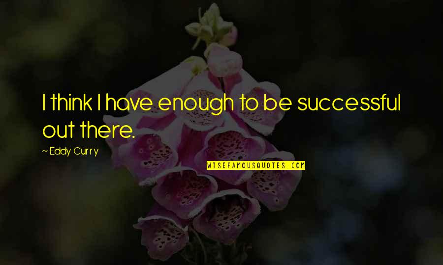 Griekse Filosofen Quotes By Eddy Curry: I think I have enough to be successful