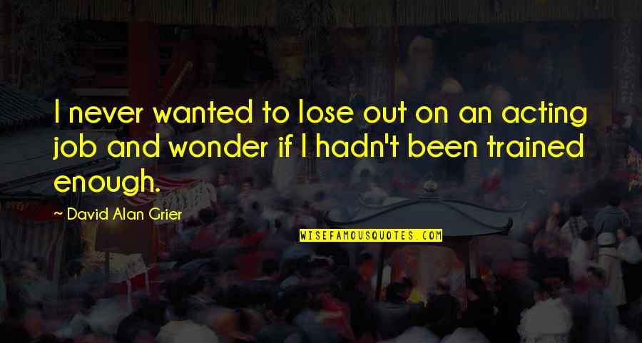 Grier Quotes By David Alan Grier: I never wanted to lose out on an