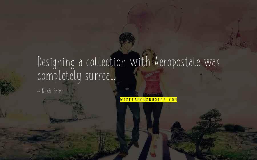 Grier Quotes By Nash Grier: Designing a collection with Aeropostale was completely surreal.