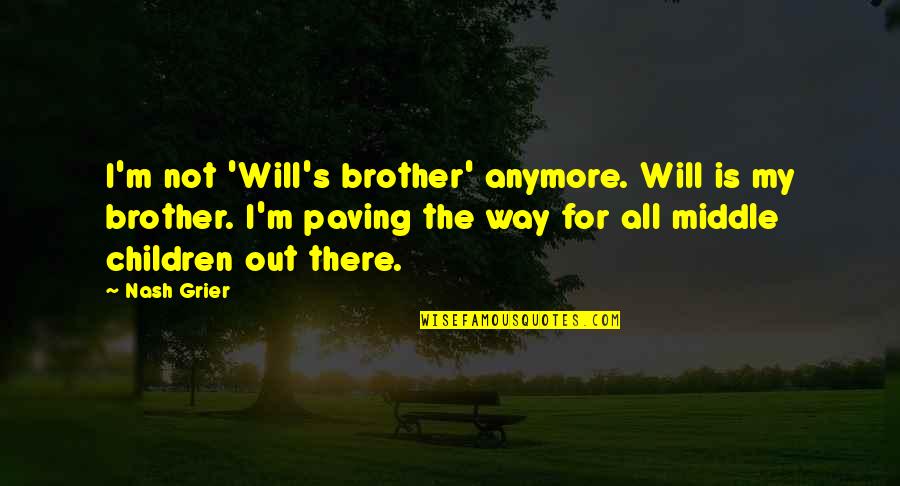 Grier Quotes By Nash Grier: I'm not 'Will's brother' anymore. Will is my