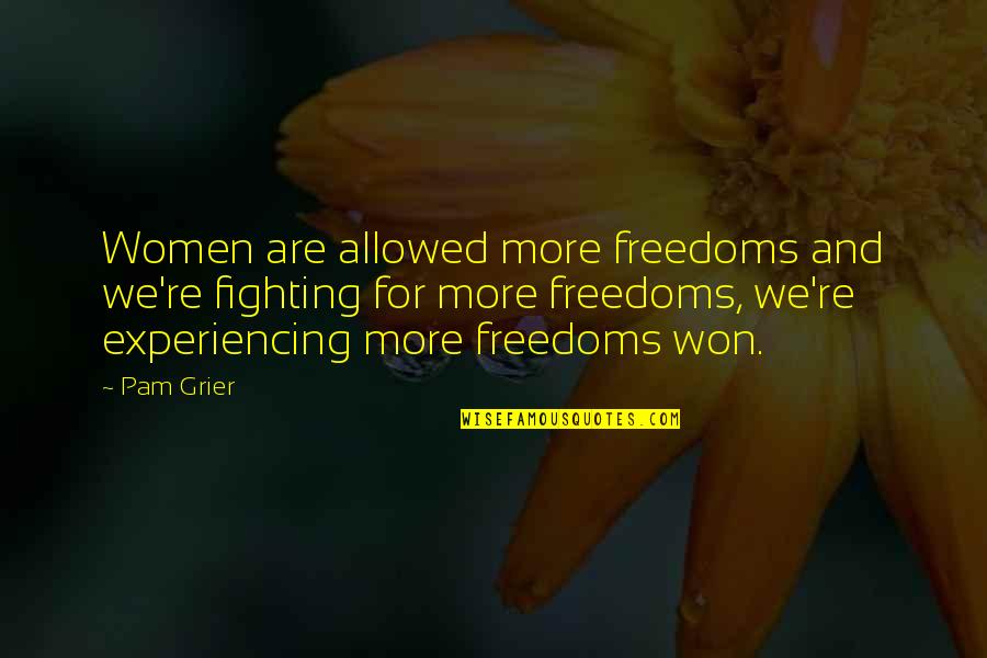 Grier Quotes By Pam Grier: Women are allowed more freedoms and we're fighting