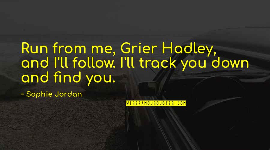 Grier Quotes By Sophie Jordan: Run from me, Grier Hadley, and I'll follow.