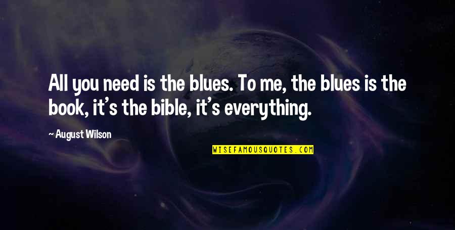 Grier Smith Quotes By August Wilson: All you need is the blues. To me, Grier Smith Quotes By August Wilson: All you need is the blues. To me,