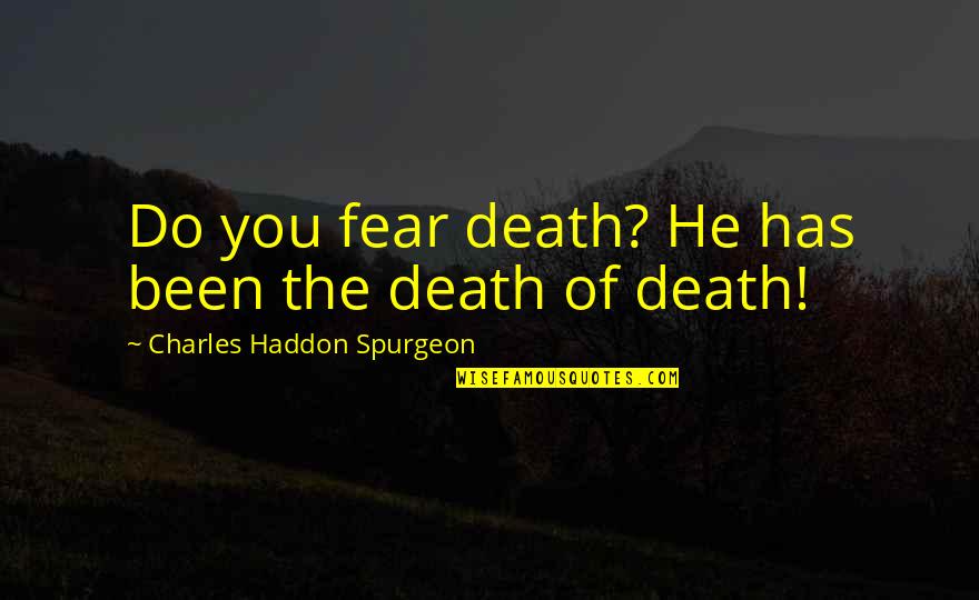 Grier Smith Quotes By Charles Haddon Spurgeon: Do you fear death? He has been the Grier Smith Quotes By Charles Haddon Spurgeon: Do you fear death? He has been the