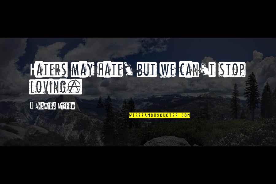 Griesemer Covered Quotes By Anamika Mishra: Haters may hate, but we can't stop loving. Griesemer Covered Quotes By Anamika Mishra: Haters may hate, but we can't stop loving.