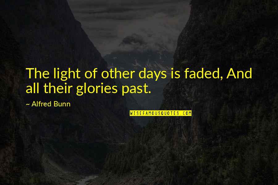Grieser Law Quotes By Alfred Bunn: The light of other days is faded, And