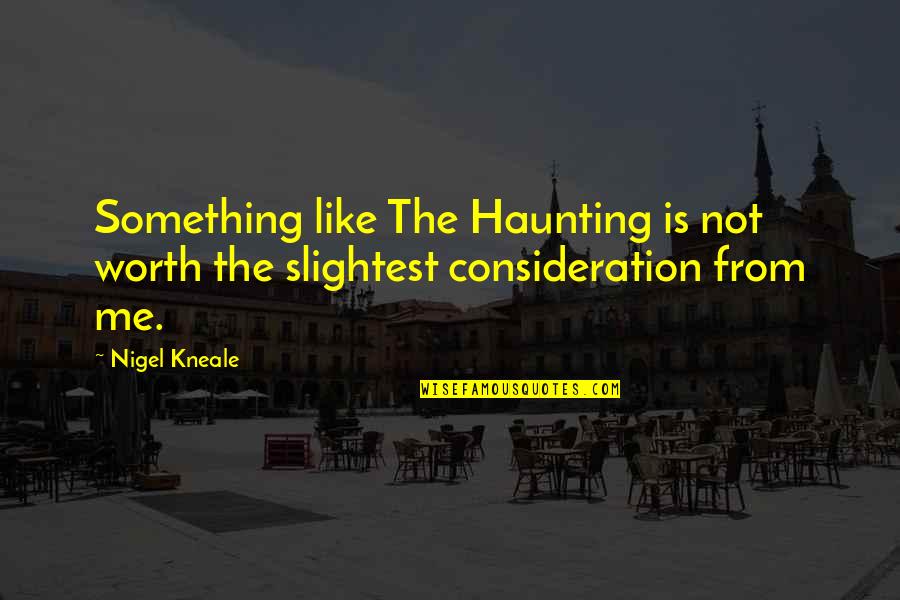 Grieser Law Quotes By Nigel Kneale: Something like The Haunting is not worth the