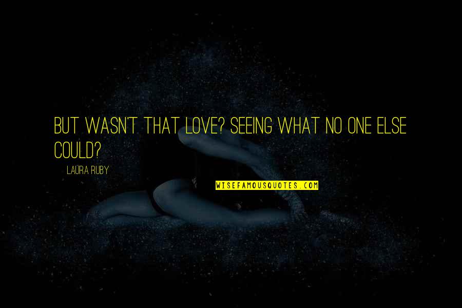 Griessen Belgian Quotes By Laura Ruby: But wasn't that love? Seeing what no one