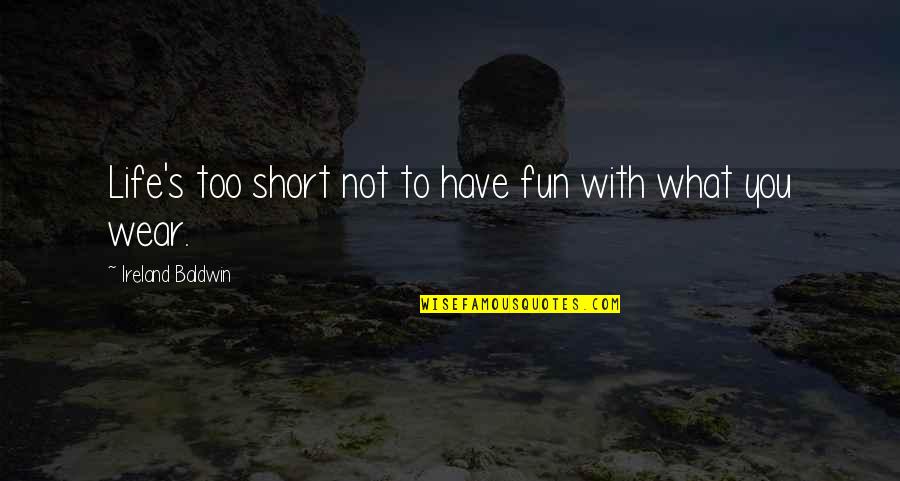 Griessen Hydraulic Cylinders Quotes By Ireland Baldwin: Life's too short not to have fun with Griessen Hydraulic Cylinders Quotes By Ireland Baldwin: Life's too short not to have fun with