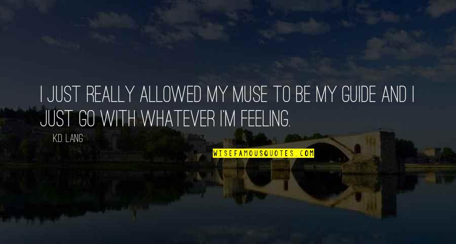 Griessendorf Quotes By K.d. Lang: I just really allowed my muse to be