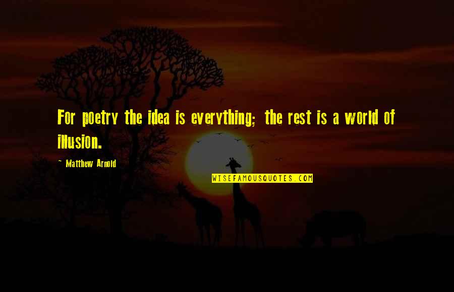 Griessendorf Quotes By Matthew Arnold: For poetry the idea is everything; the rest Griessendorf Quotes By Matthew Arnold: For poetry the idea is everything; the rest