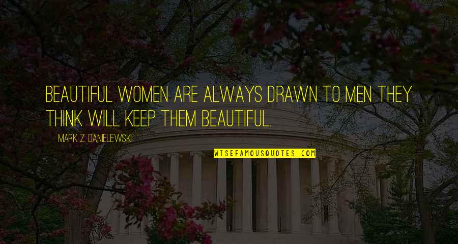 Griest Gun Quotes By Mark Z. Danielewski: Beautiful women are always drawn to men they Griest Gun Quotes By Mark Z. Danielewski: Beautiful women are always drawn to men they