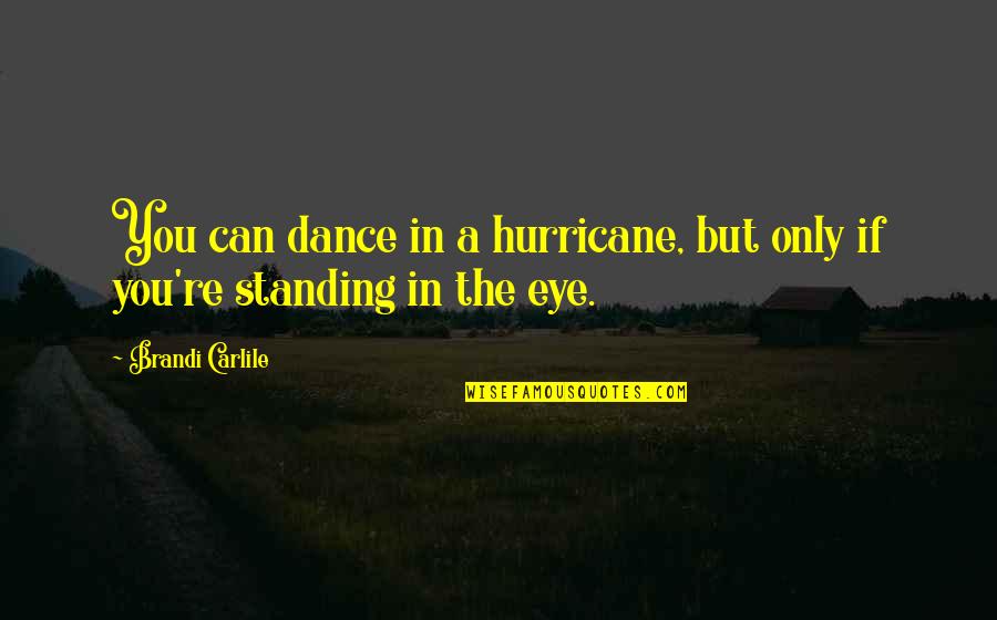 Griet And Vermeer Quotes By Brandi Carlile: You can dance in a hurricane, but only