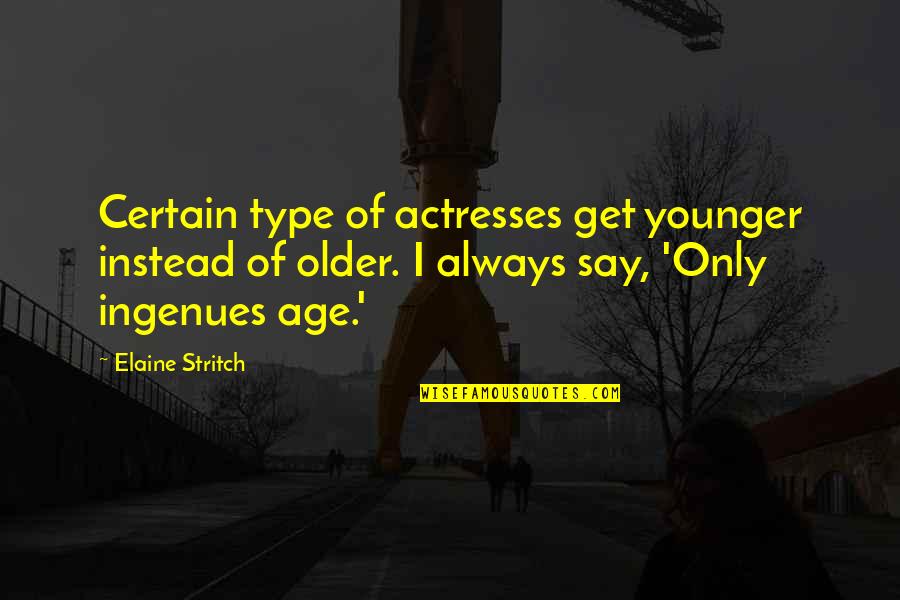 Grieta Webb Quotes By Elaine Stritch: Certain type of actresses get younger instead of Grieta Webb Quotes By Elaine Stritch: Certain type of actresses get younger instead of