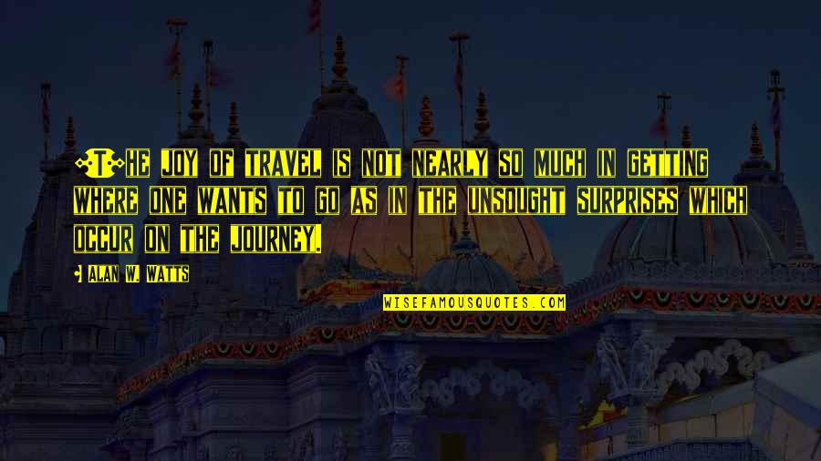 Grietas Definicion Quotes By Alan W. Watts: [T]he joy of travel is not nearly so