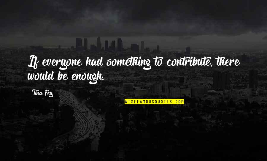 Grietas Definicion Quotes By Tina Fey: If everyone had something to contribute, there would