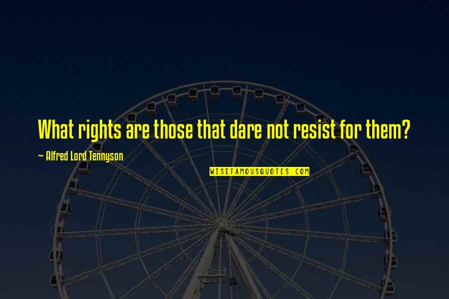 Grietas Horizontales Quotes By Alfred Lord Tennyson: What rights are those that dare not resist Grietas Horizontales Quotes By Alfred Lord Tennyson: What rights are those that dare not resist