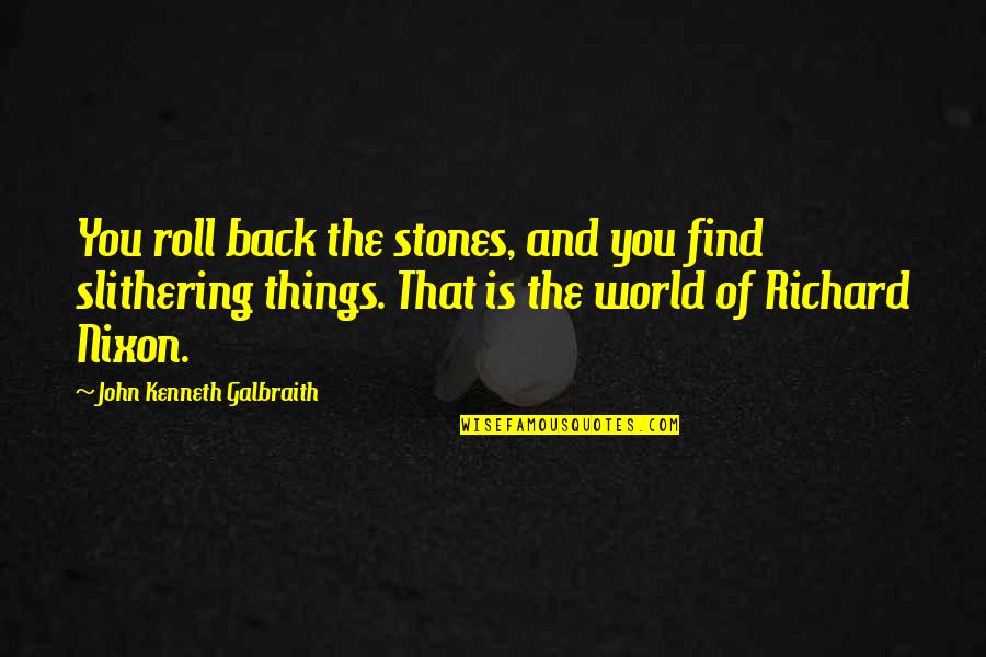 Grietje Wieringa Quotes By John Kenneth Galbraith: You roll back the stones, and you find
